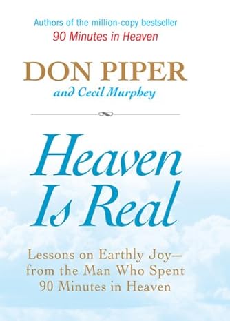 Heaven Is Real: Lessons on Earthly Joy--From The Man Who Spent 90 Minutes In Heaven Hardcover